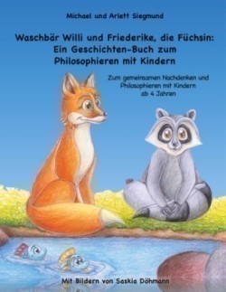 Waschbär Willi und Friederike, die Füchsin: Ein Geschichten-Buch zum Philosophieren mit Kindern