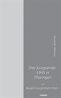 Kriegsende 1945 in Thüringen in Augenzeugenberichten