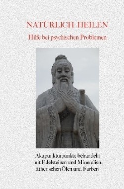 Natürlich heilen - Hilfe bei Psychischen Problemen