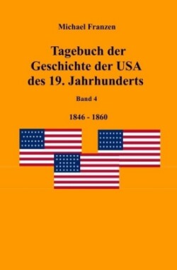 Tagebuch der Geschichte der USA des 19. Jahrhunderts, Band 4  1846-1860