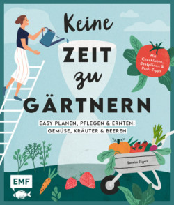 Keine Zeit zu gärtnern - Easy planen, pflegen und ernten: Gemüse, Kräuter & Beeren