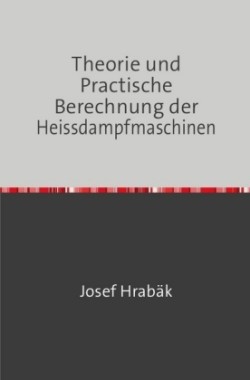 Theorie und Practische Berechnung der Heissdampfmaschinen