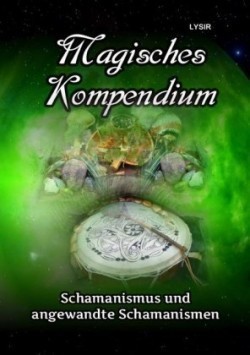 Magisches Kompendium - Schamanismus und angewandte Schamanismen