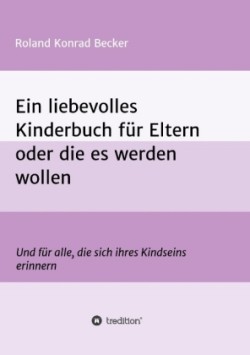 Ein liebevolles Kinderbuch für Eltern oder die es werden wollen