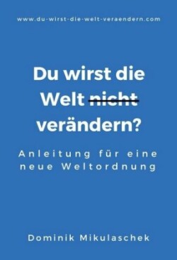 Du wirst die Welt (nicht) verändern?