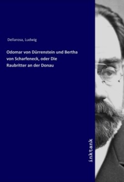 Odomar von Dürrenstein und Bertha von Scharfeneck, oder Die Raubritter an der Donau