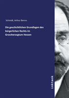 Die geschichtlichen Grundlagen des bürgerlichen Rechts im Grossherzogtum Hessen