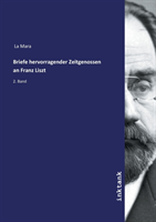 Briefe hervorragender Zeitgenossen an Franz Liszt