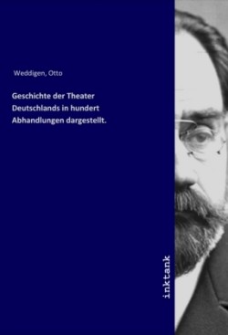 Geschichte der Theater Deutschlands in hundert Abhandlungen dargestellt.