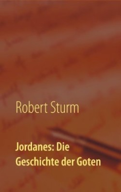 Jordanes Die Geschichte der Goten: UEbersetzt und eingeleitet von Robert Sturm