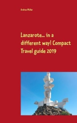 Lanzarote... in a different way! Compact Travel guide 2019