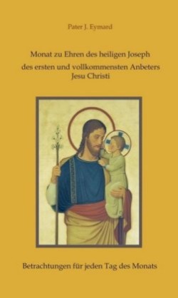 Monat zu Ehren des heiligen Joseph, des ersten und vollkommensten Anbeters Jesu Christi.