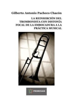 LA REINSERCIÓN DEL TROMBONISTA CON DISTONÍA FOCAL DE LA EMBOCADURA A LA PRÁCTICA MUSICAL