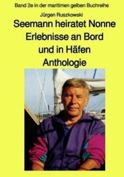 Seemann heiratet Nonne - Erlebnisse an Bord und in Häfen - Anthologie