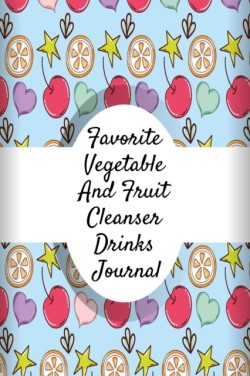 Favorite Vegetable And Fruit Cleanser Drinks Journal