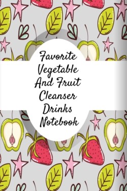 Favorite Vegetable And Fruit Cleanser Drinks Notebook