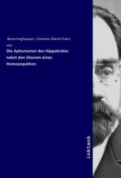 Die Aphorismen des Hippokrates nebst den Glossen eines Homoeopathen