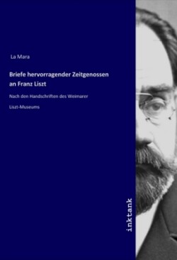 Briefe hervorragender Zeitgenossen an Franz Liszt