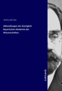 Abhandlungen der Koeniglich Bayerischen Akademie der Wissenschaften.