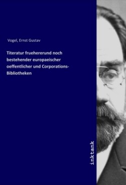 Titeratur fruehererund noch bestehender europaeischer oeffentlicher und Corporations- Bibliotheken