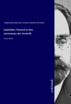 Sophokles. Deutsch in den versmassen der Urschrift