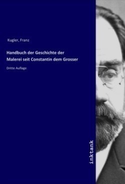 Handbuch der Geschichte der Malerei seit Constantin dem Grosser