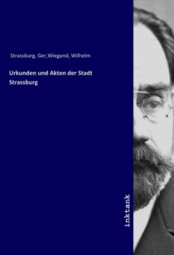 Urkunden und Akten der Stadt Strassburg