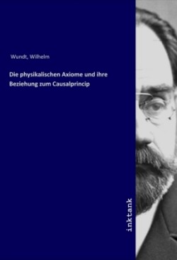 Die physikalischen Axiome und ihre Beziehung zum Causalprincip