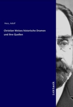 Christian Weises historische Dramen und ihre Quellen