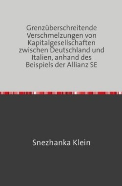 Grenzüberschreitende Verschmelzungen von Kapitalgesellschaften zwischen Deutschland und Italien, anhand des Beispiels der Allianz SE