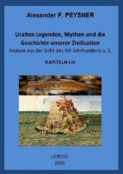 Uralten Legenden, Mythen und die Geschichte unserer Zivilisation Analyse aus der Sicht des XXI Jahrhunderts u. Z.