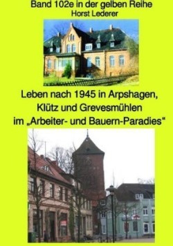 maritime gelbe Reihe bei Jürgen Ruszkowski / Leben nach 1945 in Arpshagen, Klütz und Grevesmühlen im "Arbeiter- und Bauern-Paradies" - Band 102e sw in der gelben Reihe bei Jürgen Ruszkowski