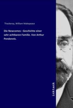 Die Newcomes : Geschichte einer sehr achtbaren Familie. Von Arthur Pendennis.