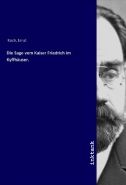 Die Sage vom Kaiser Friedrich im Kyffhäuser.