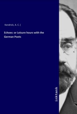 Echoes: or Leisure hours with the German Poets