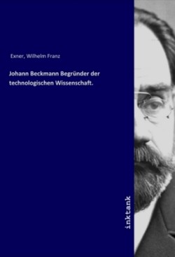 Johann Beckmann Begründer der technologischen Wissenschaft.