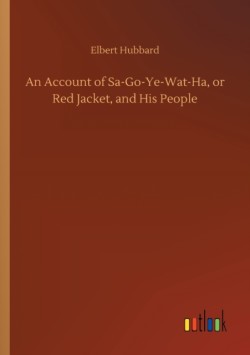 Account of Sa-Go-Ye-Wat-Ha, or Red Jacket, and His People