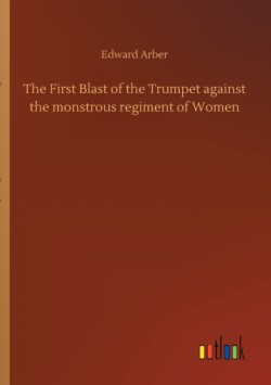 First Blast of the Trumpet against the monstrous regiment of Women