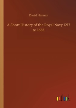 Short History of the Royal Navy 1217 to 1688