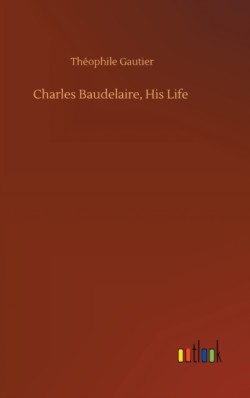 Charles Baudelaire, His Life