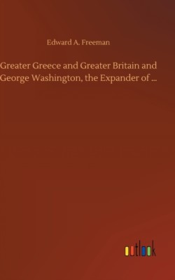 Greater Greece and Greater Britain and George Washington, the Expander of ...