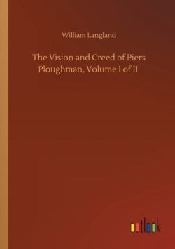 Vision and Creed of Piers Ploughman, Volume I of II