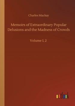 Memoirs of Extraordinary Popular Delusions and the Madness of Crowds