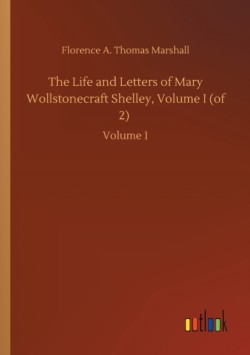 Life and Letters of Mary Wollstonecraft Shelley, Volume I (of 2)