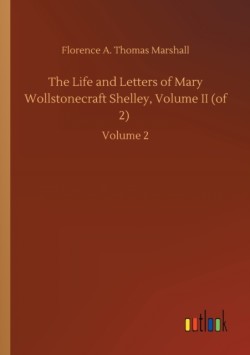 Life and Letters of Mary Wollstonecraft Shelley, Volume II (of 2)