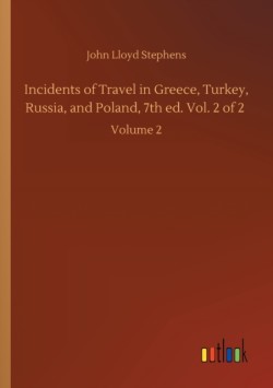 Incidents of Travel in Greece, Turkey, Russia, and Poland, 7th ed. Vol. 2 of 2