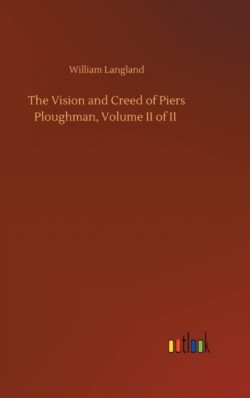 Vision and Creed of Piers Ploughman, Volume II of II