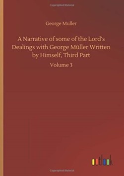 Narrative of some of the Lord's Dealings with George Müller Written by Himself, Third Part
