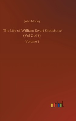 Life of William Ewart Gladstone (Vol 2 of 3)