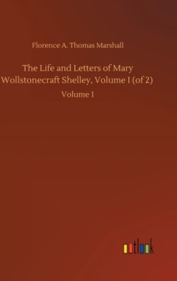 Life and Letters of Mary Wollstonecraft Shelley, Volume I (of 2)